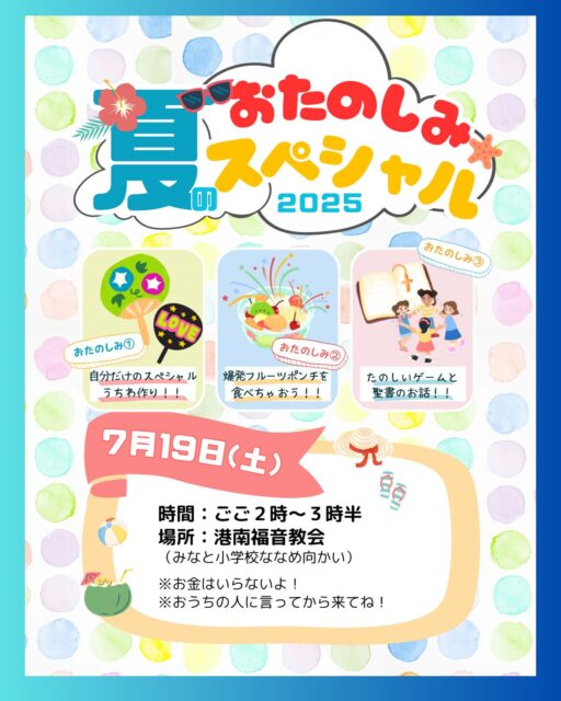 ．
．
／
この夏のお・た・の・し・み🤭🍉
＼
．
．
今年も夏のスペシャルフレンズの時期になりました〜！

日時は ７月１９日(土)　午後２時～３時半、
会場は みなと小学校の近くの港南福音教会だよ✨

対象は幼児～小学生のおともだち。
幼児は保護者の方と同伴でお願いします😊

．
今回のスペシャルフレンズは、

【夏のおたのしみスペシャル】！！！

３つのおたのしみを用意しています🕺🕺

１．自分だけのうちわ作り！

おえかきしたり、シールを貼ったりして
この夏をさらに楽しむための自分だけのうちわを作っちゃおう！

２．爆発フルーツポンチ！

フルーツたっぷりのフルーツポンチが大爆発？！
しゅわしゅわが飛び出るよ～！！！
楽しく美味しくみんなで食べよう😋💓

３．たのしいゲームと聖書のお話！

いろんな学年が集まるからこそ、ゲームが盛り上がる！
協力したり応援しあったりしながら楽しい時間を過ごそう✨
聖書のお話はわかりやすくておもしろいよ！🤭

みんなでこの夏を楽しく過ごそうね～！！！

お金はいらないよ！
おうちの人に言ってから来てね😌

今週の土曜日、待ってるよ～(^^)/

#室蘭市 #港南町 #港南福音教会
#子どもイベント #夏のお楽しみ会 #子ども会
#フルーツポンチ #メントスコーラならぬ #メントスサイダー
#手作りうちわ #シールたくさん用意しました
#聖書のお話はけんけん担当 #どんなお話かは #当日のお楽しみ❤️